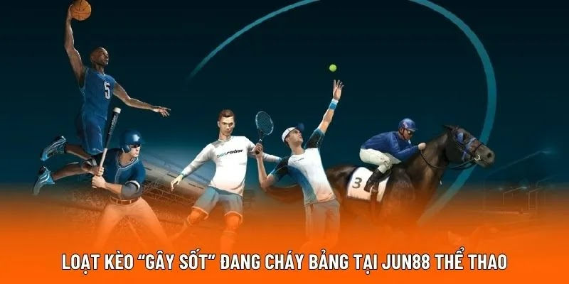Loạt kèo “gây sốt” đang cháy bảng tại JUN88 thể thao Loạt kèo “gây sốt” đang cháy bảng tại JUN88 thể thao