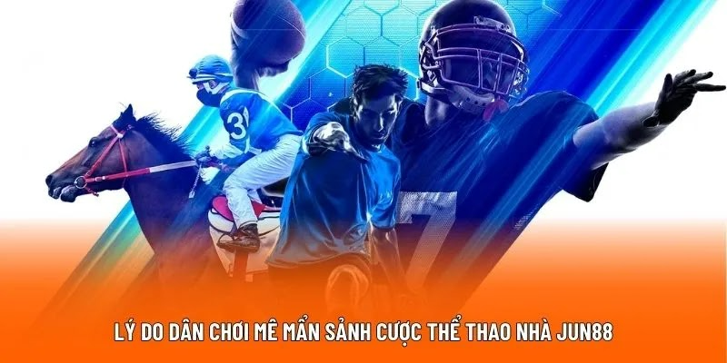 Lý do dân chơi mê mẩn sảnh cược thể thao nhà JUN88 Lý do dân chơi mê mẩn sảnh cược thể thao nhà JUN88