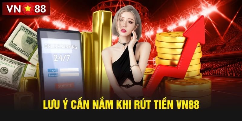 Một số lưu ý để rút tiền tại VN88 nhanh chóng và an toàn