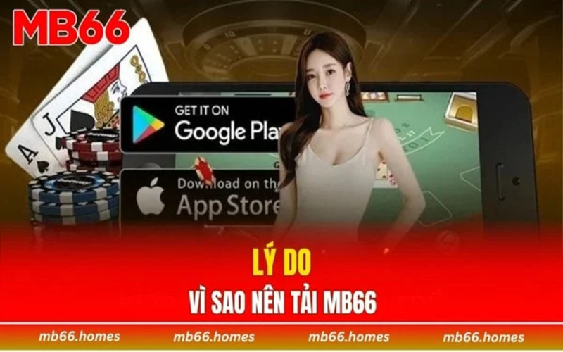  Vì sao chúng ta nên tải ứng dụng MB66?