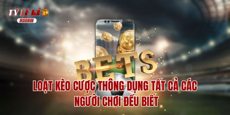 Loạt kèo cược thông dụng tất cả các người chơi đều biết Loạt kèo cược thông dụng tất cả các người chơi đều biết