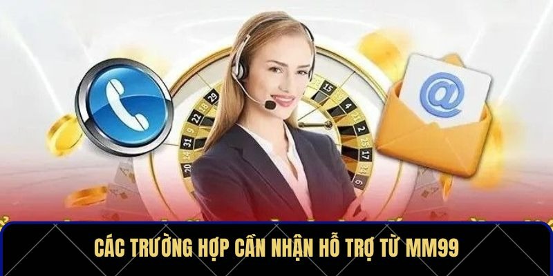 Các trường hợp cần nhận hỗ trợ từ MM99  Các trường hợp cần nhận hỗ trợ từ MM99