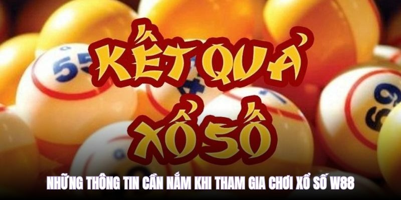 Những thông tin cần nắm khi tham gia chơi Xổ số W88 Những thông tin cần nắm khi tham gia chơi Xổ số W88