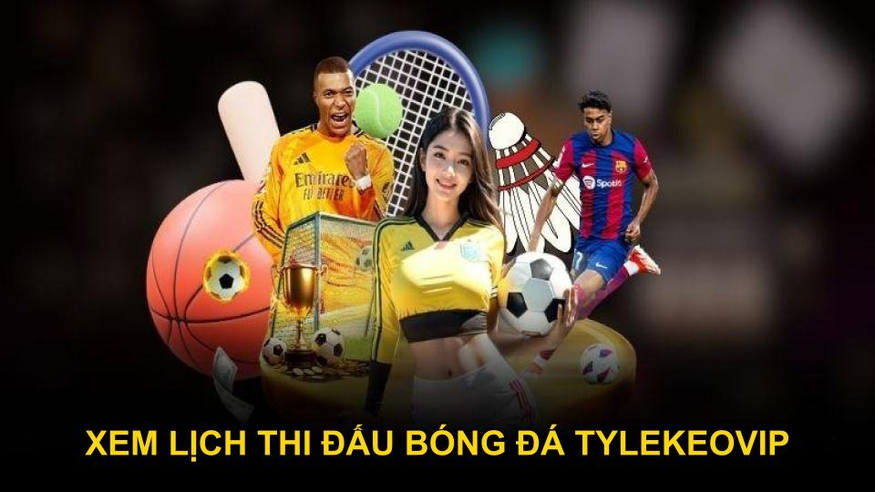 Xem lịch thi đấu bóng đá Tylekeovip