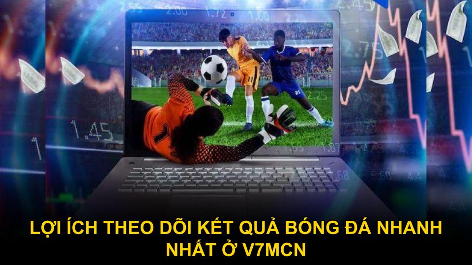 Lợi ích theo dõi kết quả bóng đá nhanh nhất ở V7mcn
