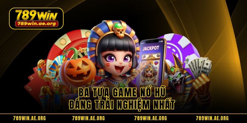 Ba tựa game nổ hũ đáng trải nghiệm nhất 